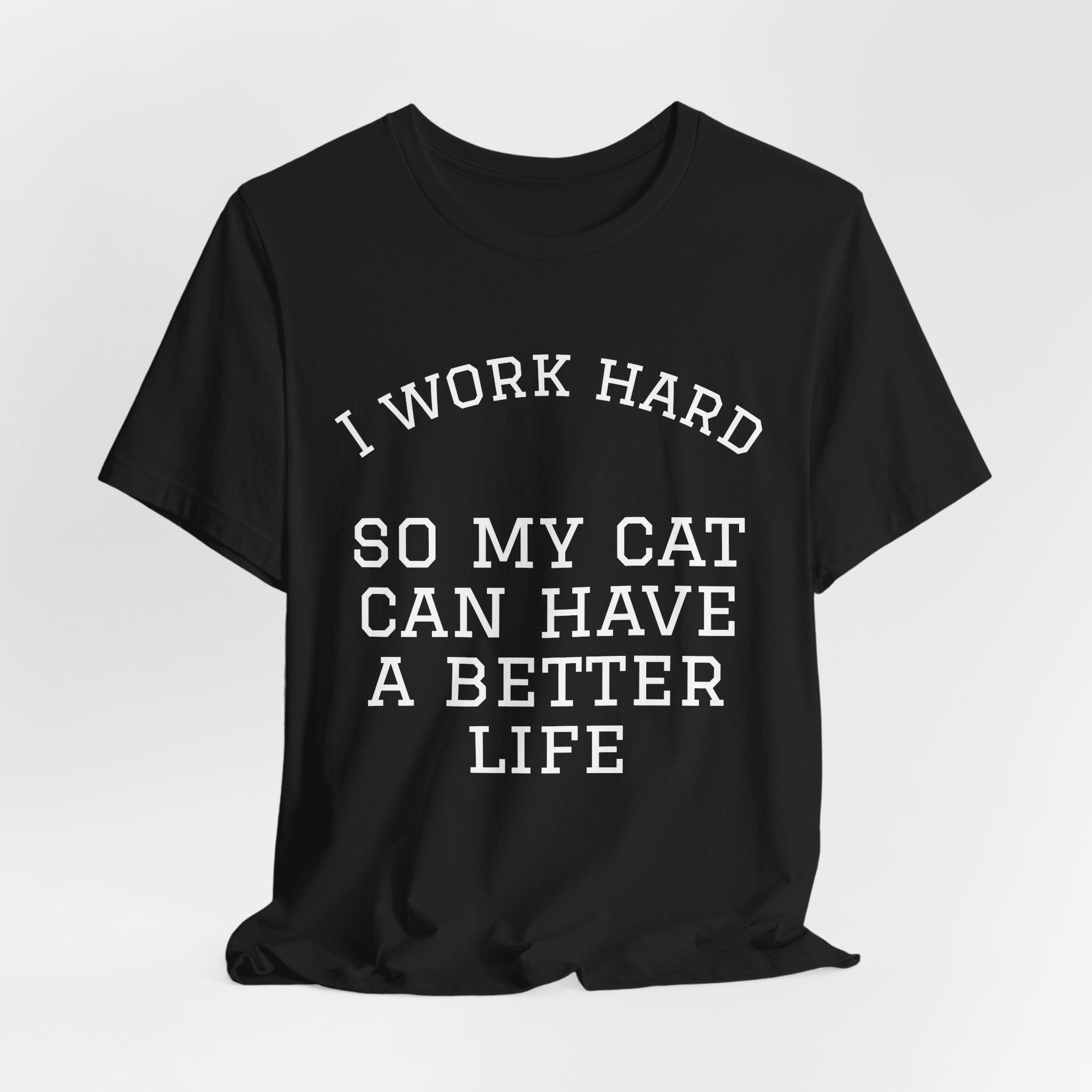 Cat Mom T-Shirt | I Work Hard So My Cat Can Have A Better Life