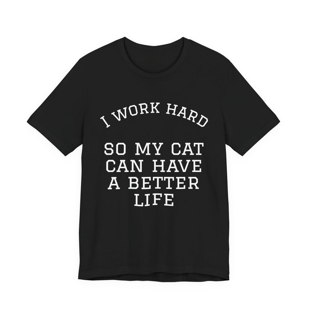 Cat Mom T-Shirt | I Work Hard So My Cat Can Have A Better Life
